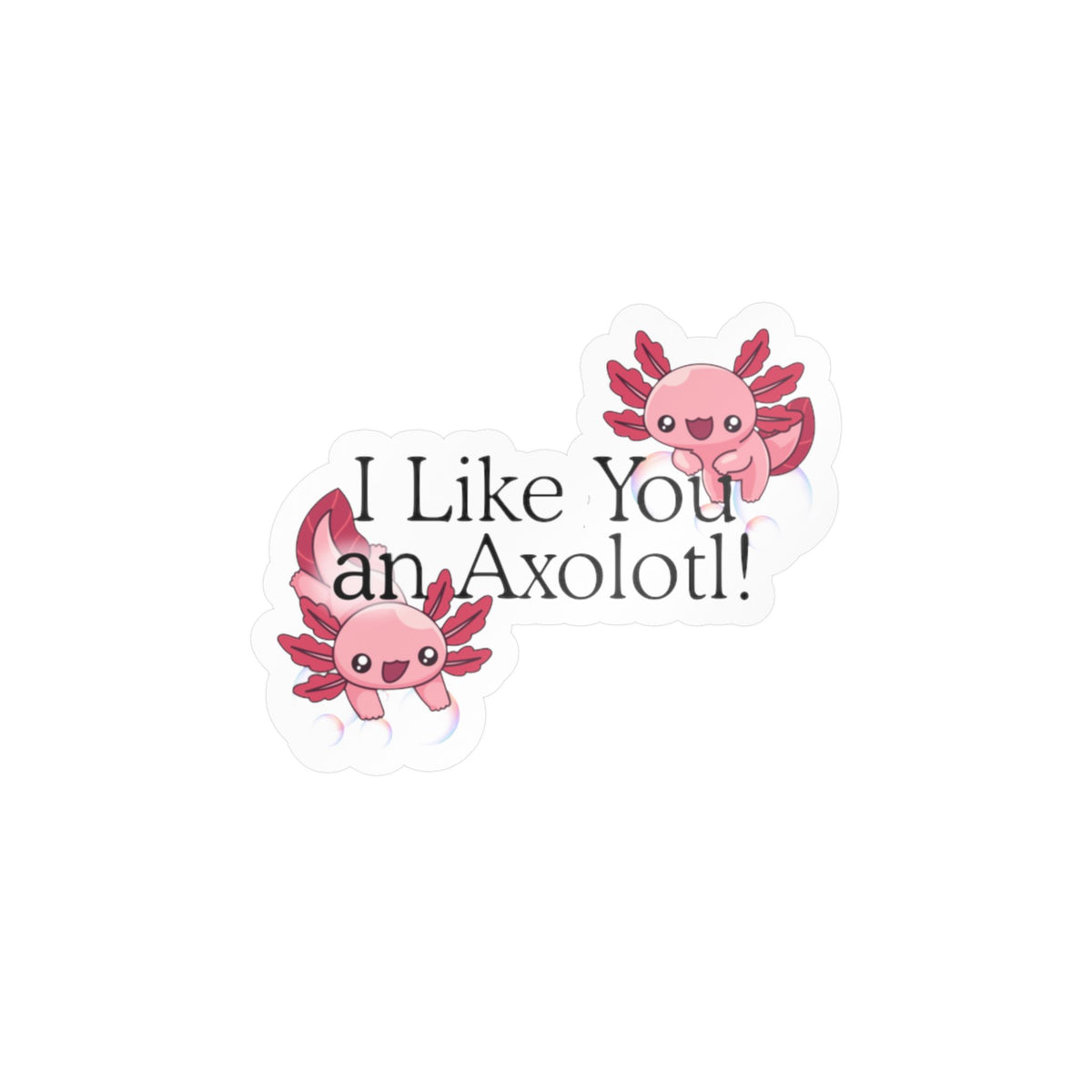 I like You an Axolotl Kiss-Cut Vinyl Decals