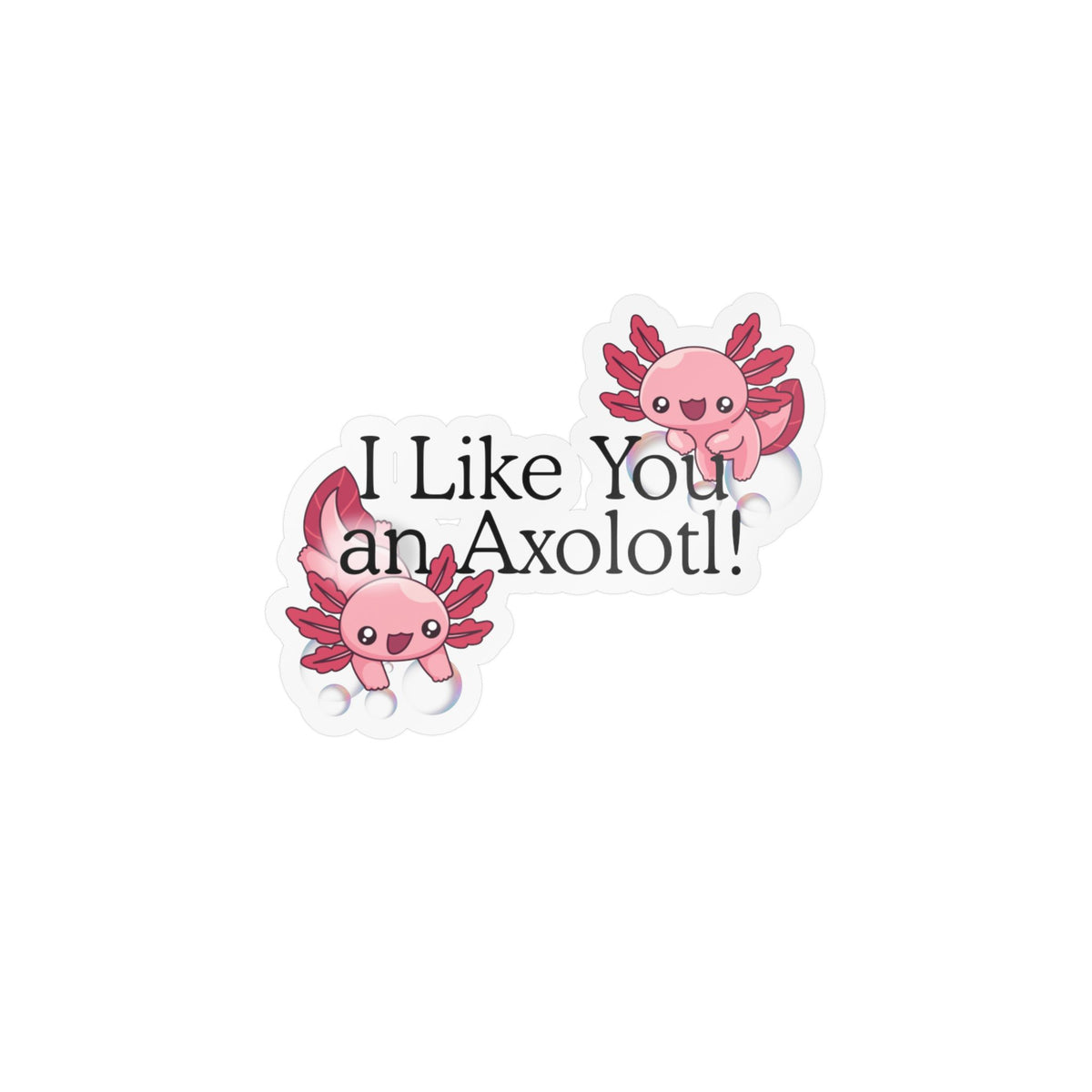 I like You an Axolotl Kiss-Cut Vinyl Decals