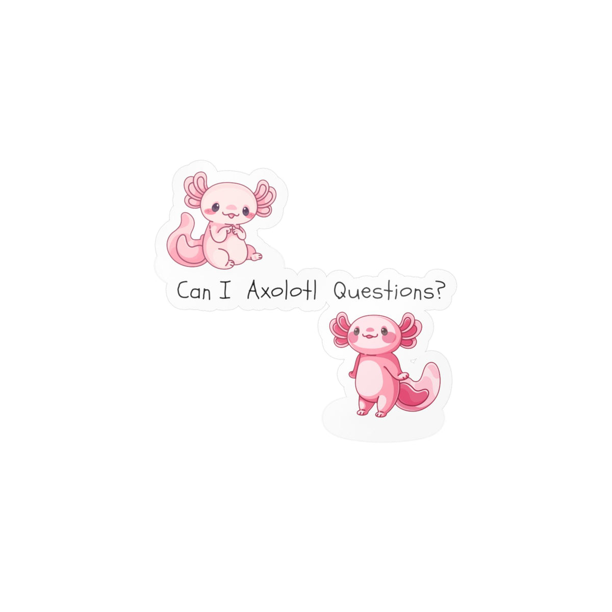 Can I Axolotl Questions? Kiss-Cut Vinyl Decals