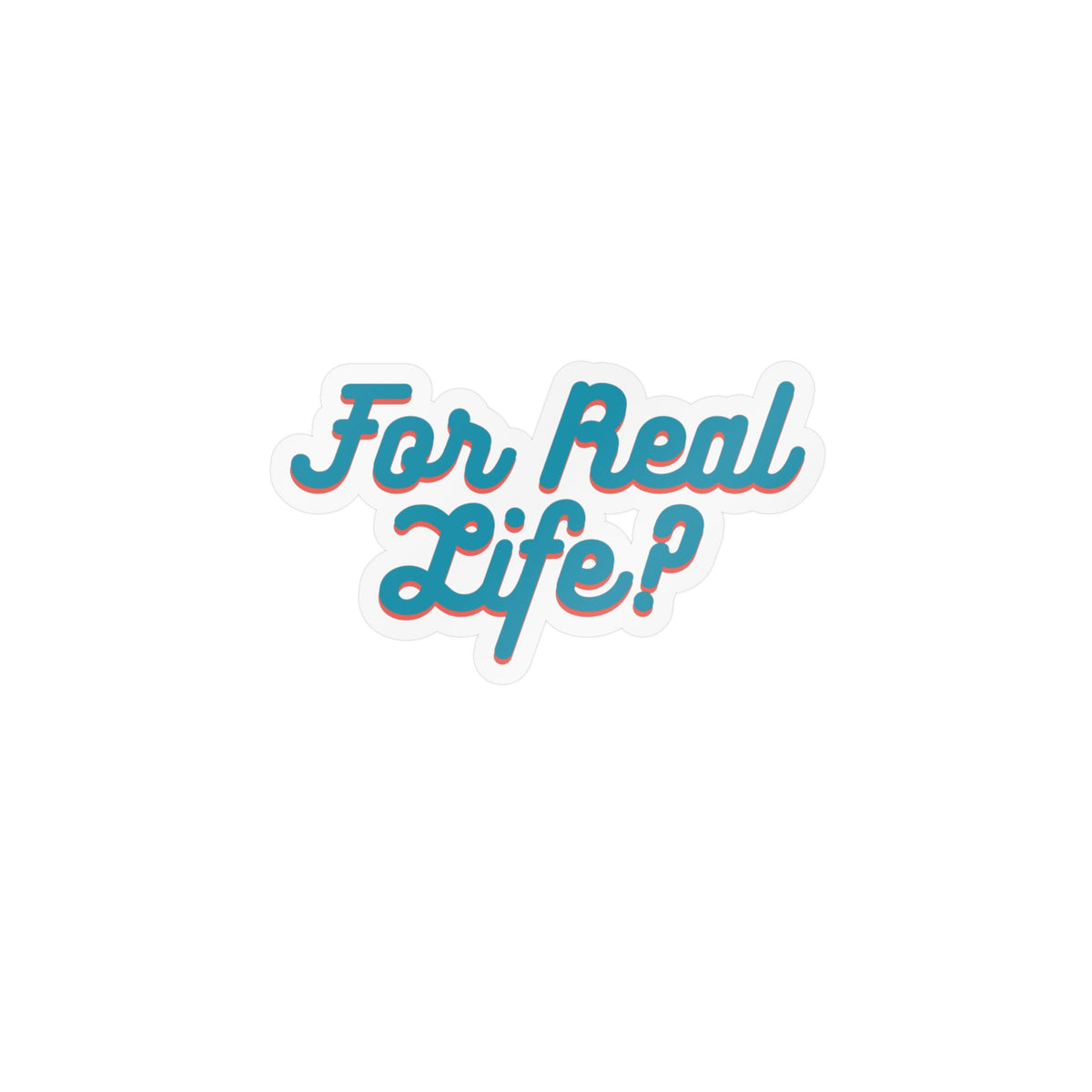 "For Real Life?" Kiss-Cut Vinyl Decals