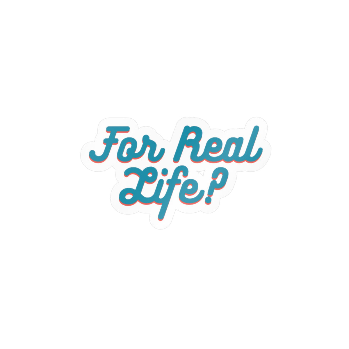 "For Real Life?" Kiss-Cut Vinyl Decals