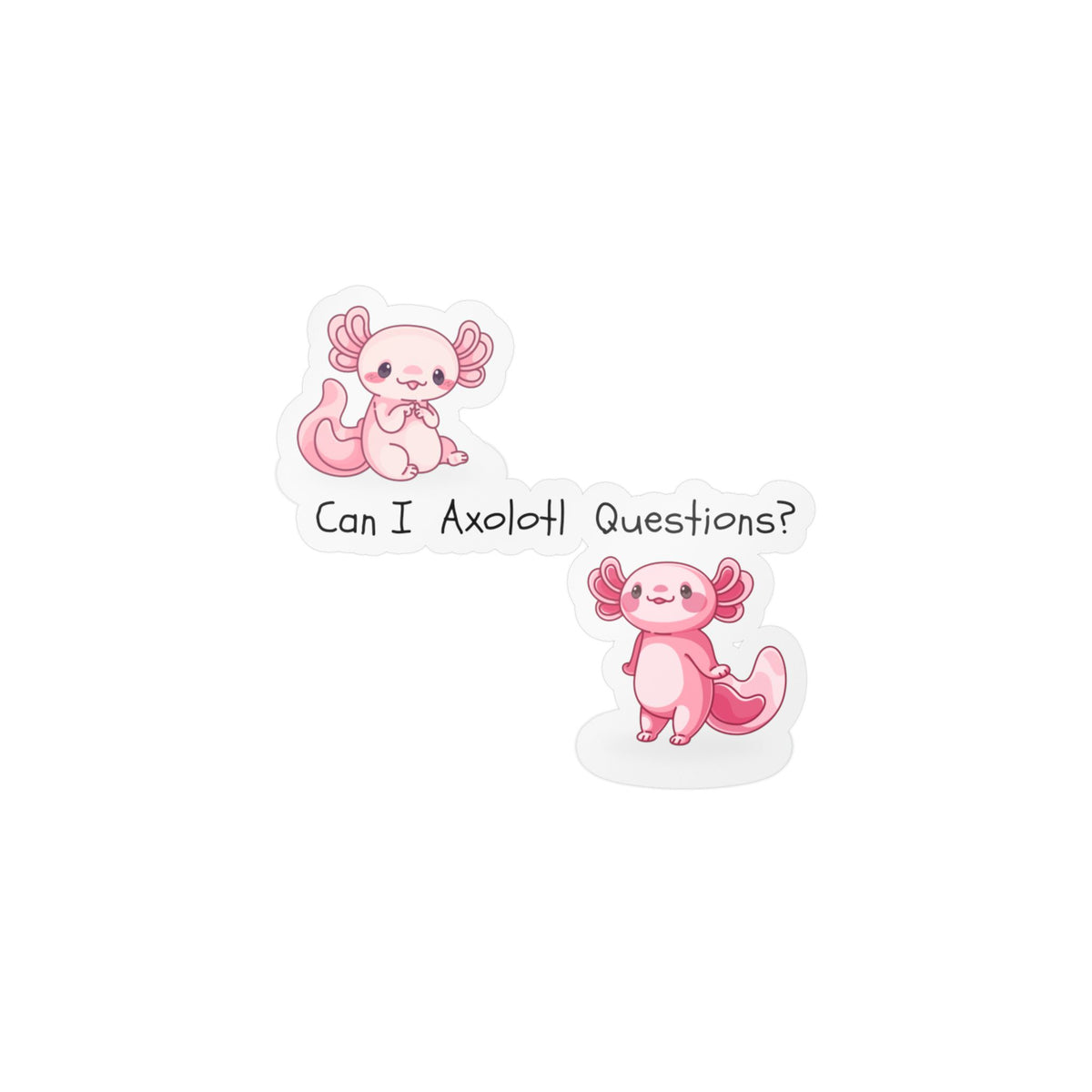 Can I Axolotl Questions? Kiss-Cut Vinyl Decals