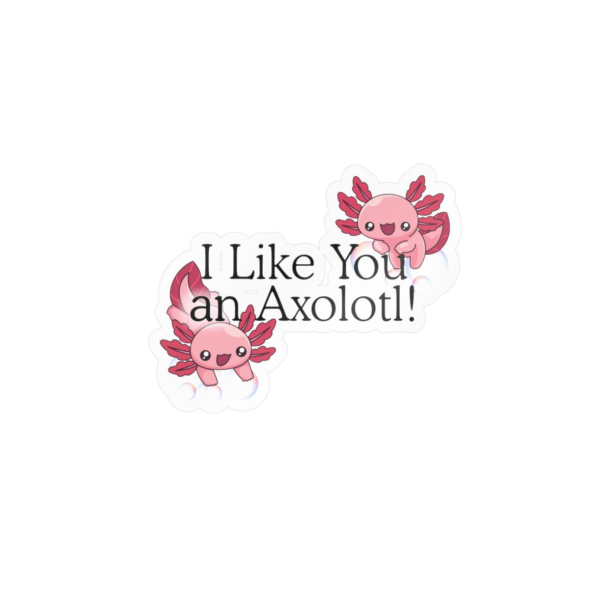 I like You an Axolotl Kiss-Cut Vinyl Decals