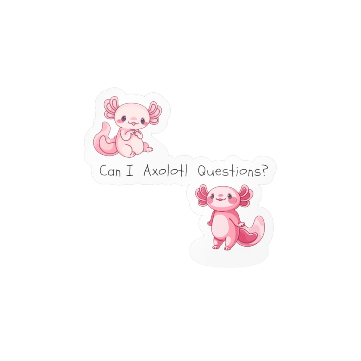 Can I Axolotl Questions? Kiss-Cut Vinyl Decals