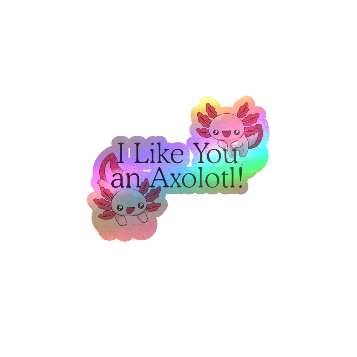 I like You an Axolotl Kiss-Cut Vinyl Decals