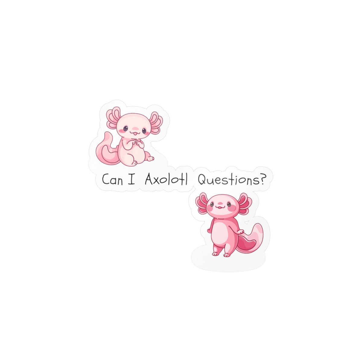 Can I Axolotl Questions? Kiss-Cut Vinyl Decals