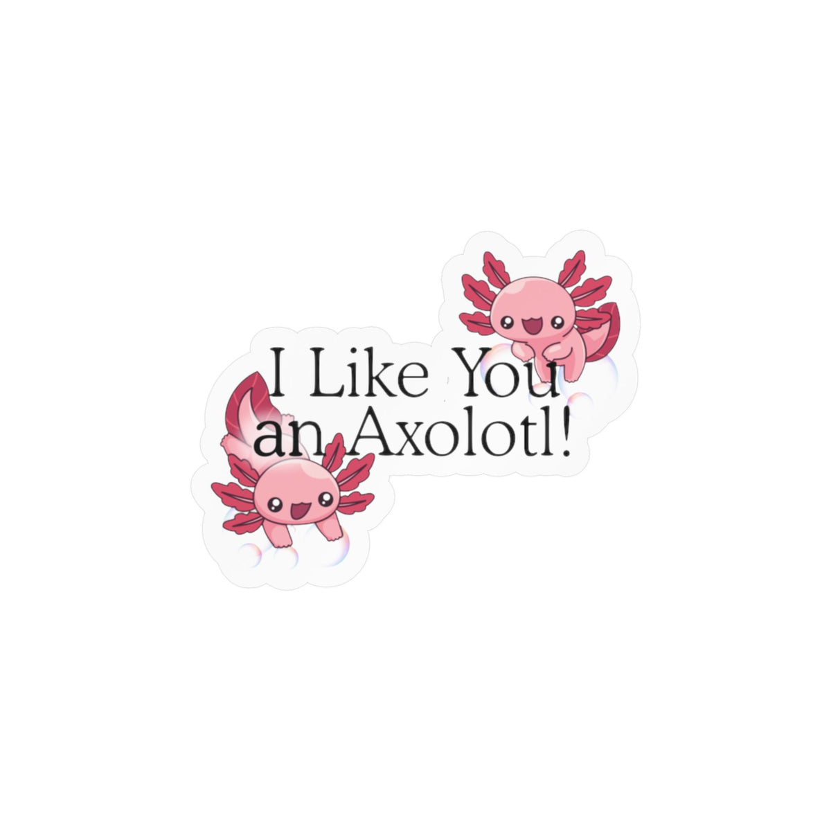 I like You an Axolotl Kiss-Cut Vinyl Decals
